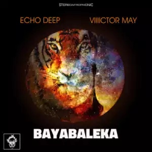 Echo Deep - Bayabaleka (Original Mix) ft. Viiiictor May
